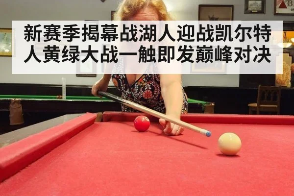 新赛季揭幕战湖人迎战凯尔特人黄绿大战一触即发巅峰对决